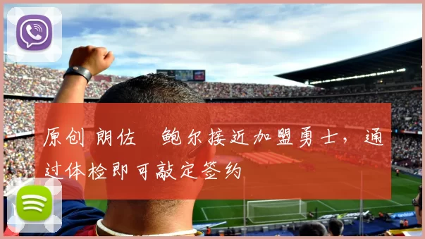 原创 朗佐・鲍尔接近加盟勇士，通过体检即可敲定签约