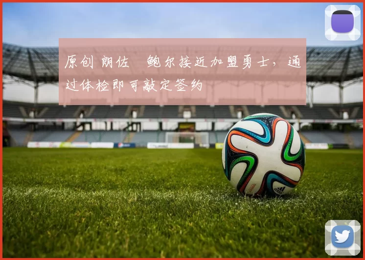 原创 朗佐・鲍尔接近加盟勇士，通过体检即可敲定签约