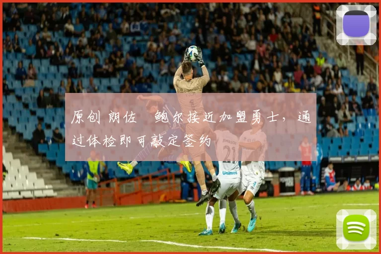 原创 朗佐・鲍尔接近加盟勇士，通过体检即可敲定签约