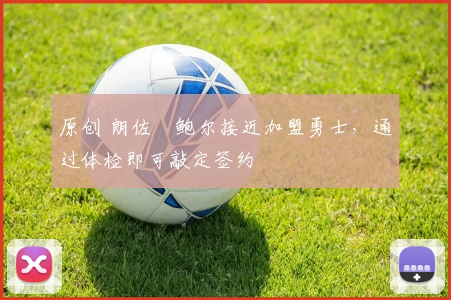 原创 朗佐・鲍尔接近加盟勇士，通过体检即可敲定签约