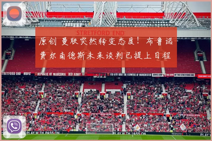 原创 曼联突然转变态度！布鲁诺・费尔南德斯未来谈判已提上日程