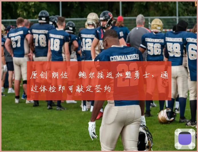 原创 朗佐・鲍尔接近加盟勇士，通过体检即可敲定签约