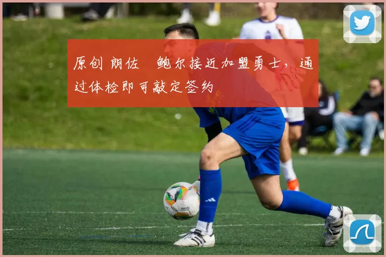 原创 朗佐・鲍尔接近加盟勇士，通过体检即可敲定签约