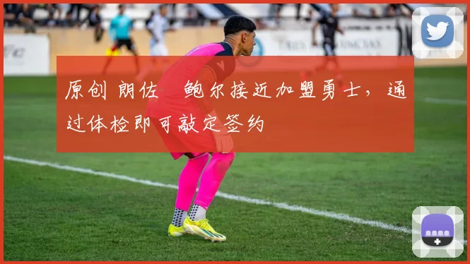 原创 朗佐・鲍尔接近加盟勇士，通过体检即可敲定签约