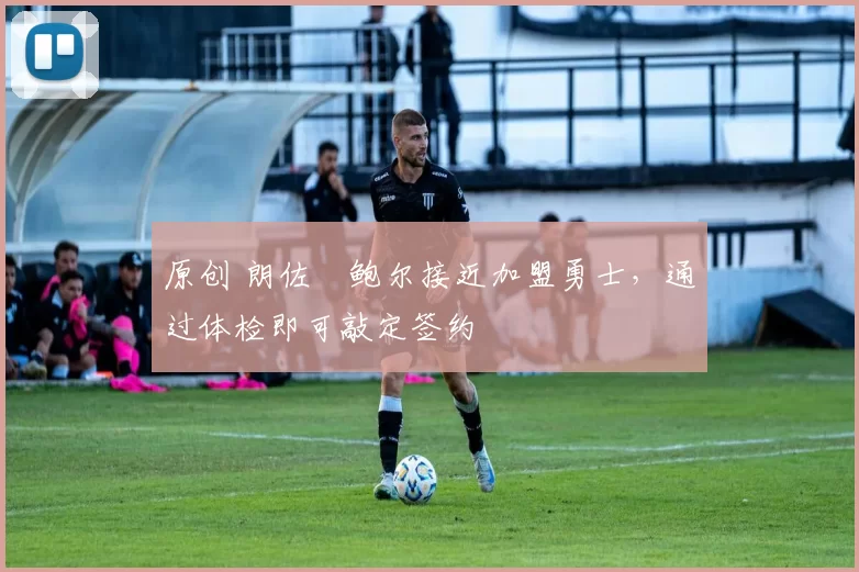 原创 朗佐・鲍尔接近加盟勇士，通过体检即可敲定签约