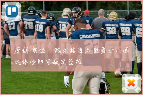 原创 朗佐・鲍尔接近加盟勇士，通过体检即可敲定签约