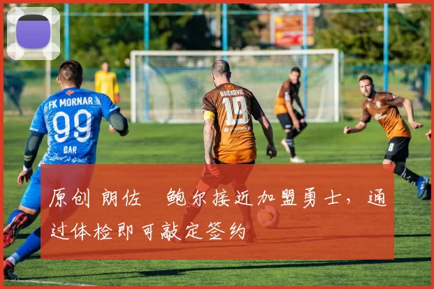 原创 朗佐・鲍尔接近加盟勇士，通过体检即可敲定签约