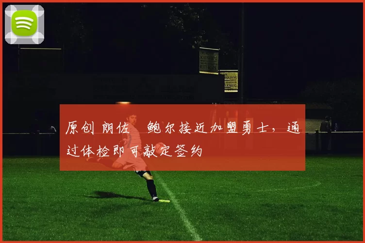 原创 朗佐・鲍尔接近加盟勇士，通过体检即可敲定签约