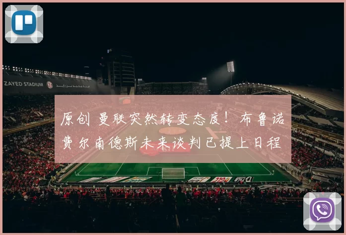 原创 曼联突然转变态度！布鲁诺・费尔南德斯未来谈判已提上日程