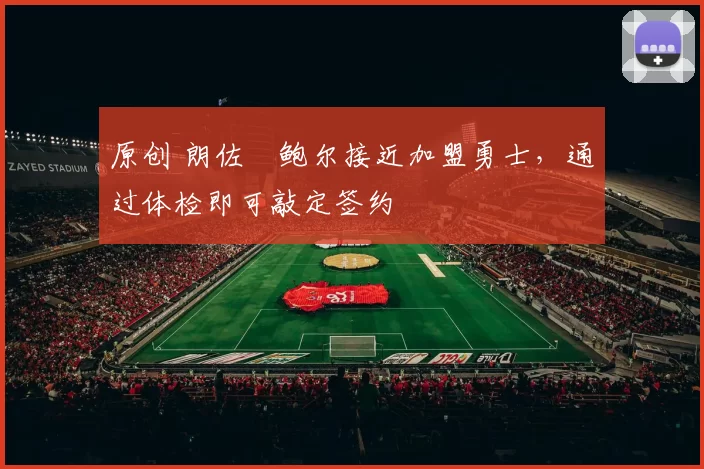 原创 朗佐・鲍尔接近加盟勇士，通过体检即可敲定签约