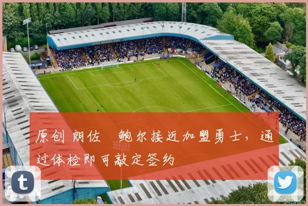 原创 朗佐・鲍尔接近加盟勇士，通过体检即可敲定签约