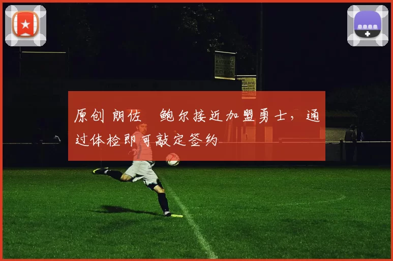 原创 朗佐・鲍尔接近加盟勇士，通过体检即可敲定签约