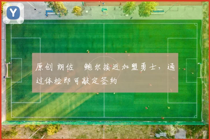 原创 朗佐・鲍尔接近加盟勇士，通过体检即可敲定签约