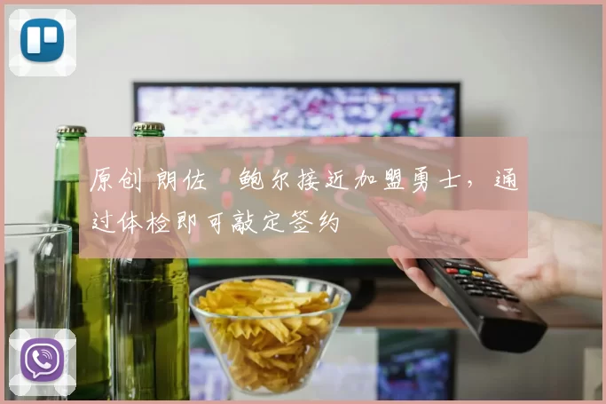 原创 朗佐・鲍尔接近加盟勇士，通过体检即可敲定签约