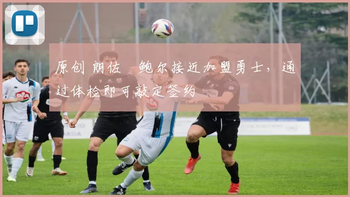 原创 朗佐・鲍尔接近加盟勇士,通过体检即可敲定签约