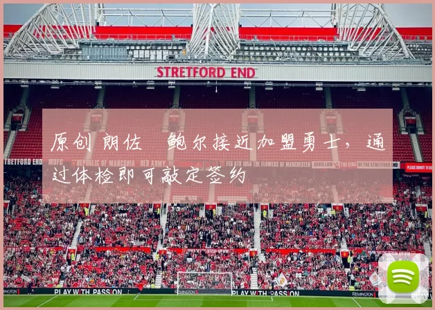 原创 朗佐・鲍尔接近加盟勇士，通过体检即可敲定签约