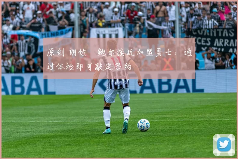 原创 朗佐・鲍尔接近加盟勇士，通过体检即可敲定签约