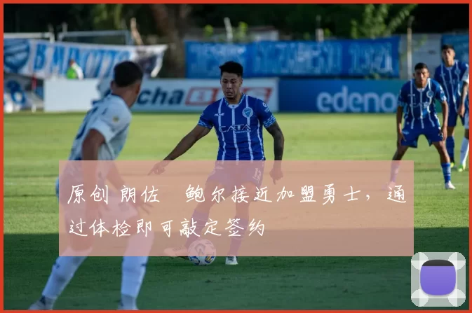 原创 朗佐・鲍尔接近加盟勇士，通过体检即可敲定签约