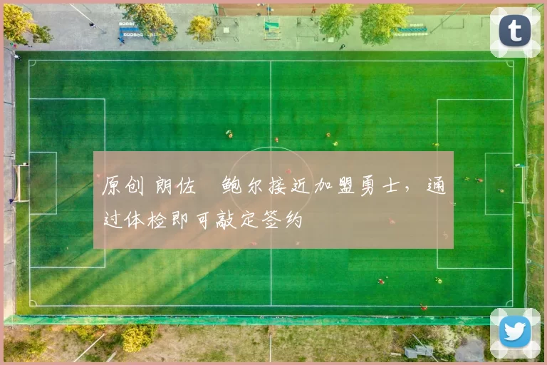 原创 朗佐・鲍尔接近加盟勇士，通过体检即可敲定签约