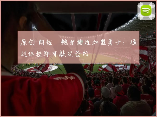 原创 朗佐・鲍尔接近加盟勇士，通过体检即可敲定签约