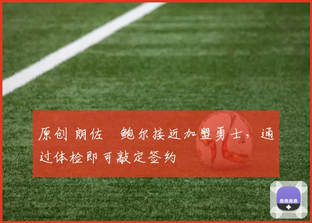 原创 朗佐・鲍尔接近加盟勇士，通过体检即可敲定签约