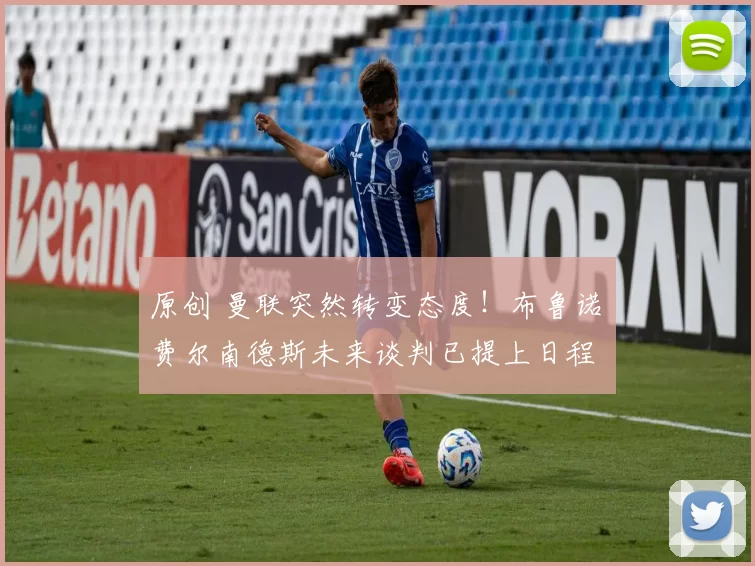 原创 曼联突然转变态度！布鲁诺・费尔南德斯未来谈判已提上日程