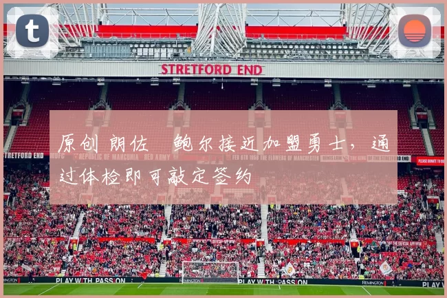 原创 朗佐・鲍尔接近加盟勇士，通过体检即可敲定签约