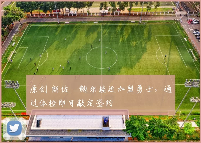 原创 朗佐・鲍尔接近加盟勇士，通过体检即可敲定签约