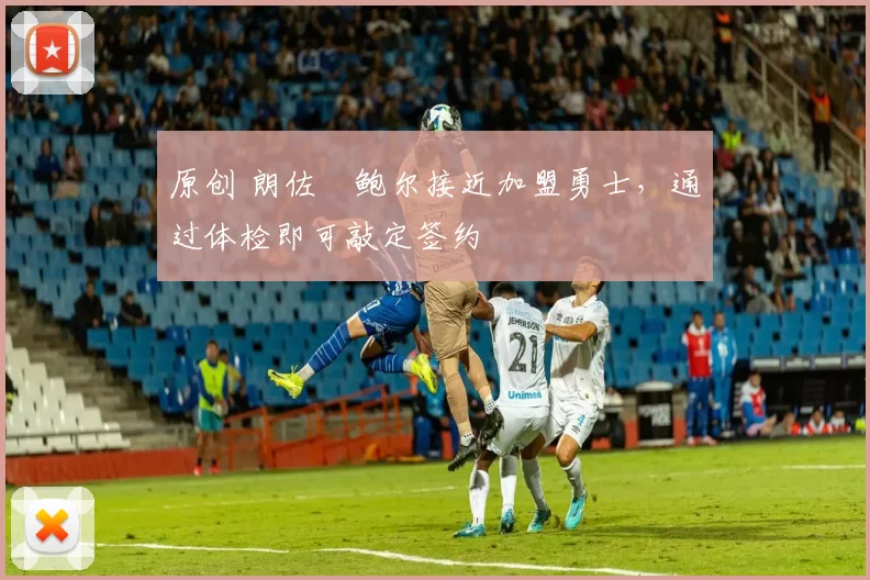 原创 朗佐・鲍尔接近加盟勇士，通过体检即可敲定签约