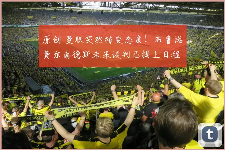 原创 曼联突然转变态度！布鲁诺・费尔南德斯未来谈判已提上日程