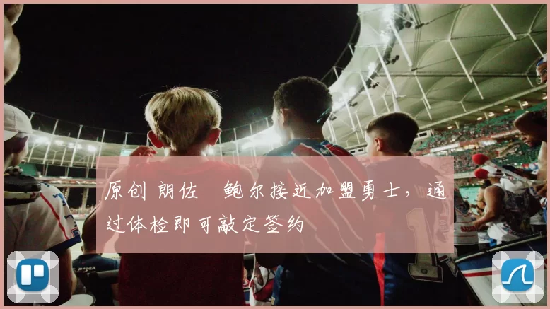 原创 朗佐・鲍尔接近加盟勇士，通过体检即可敲定签约