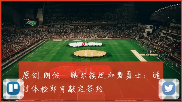 原创 朗佐・鲍尔接近加盟勇士，通过体检即可敲定签约