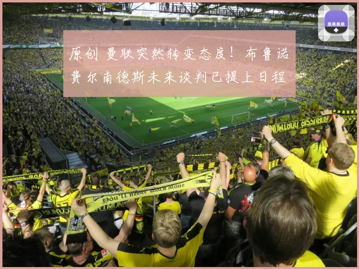 原创 曼联突然转变态度！布鲁诺・费尔南德斯未来谈判已提上日程