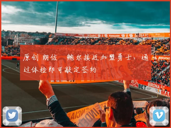 原创 朗佐・鲍尔接近加盟勇士，通过体检即可敲定签约