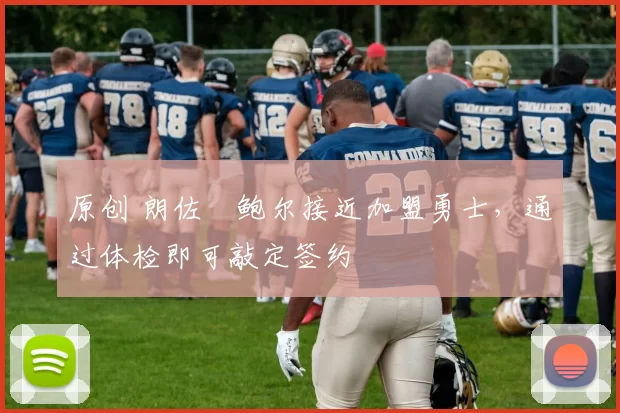 原创 朗佐・鲍尔接近加盟勇士，通过体检即可敲定签约