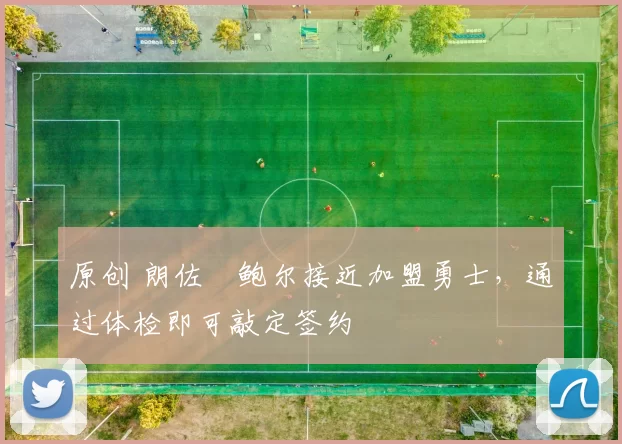 原创 朗佐・鲍尔接近加盟勇士，通过体检即可敲定签约