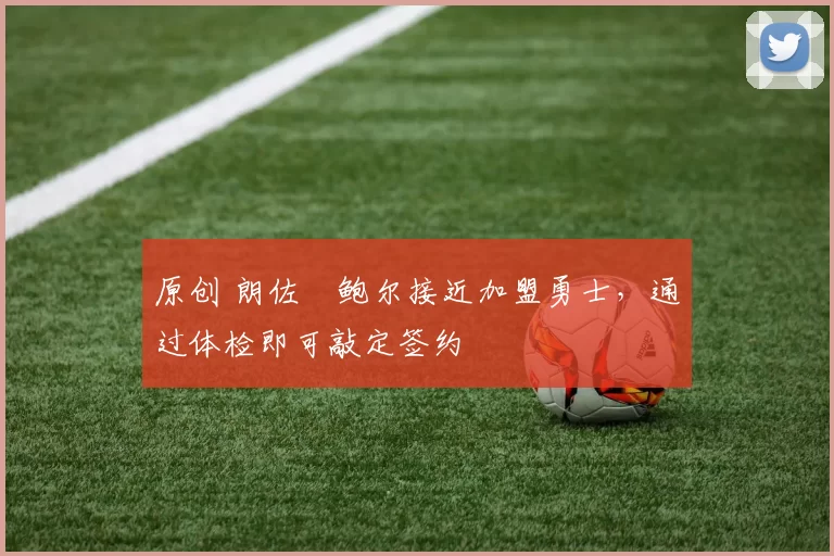 原创 朗佐・鲍尔接近加盟勇士，通过体检即可敲定签约