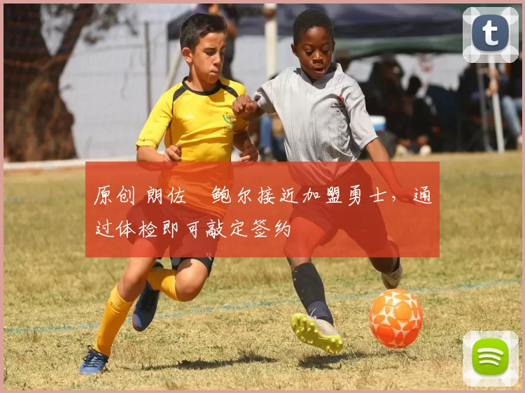 原创 朗佐・鲍尔接近加盟勇士，通过体检即可敲定签约