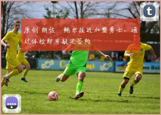 原创 朗佐・鲍尔接近加盟勇士，通过体检即可敲定签约