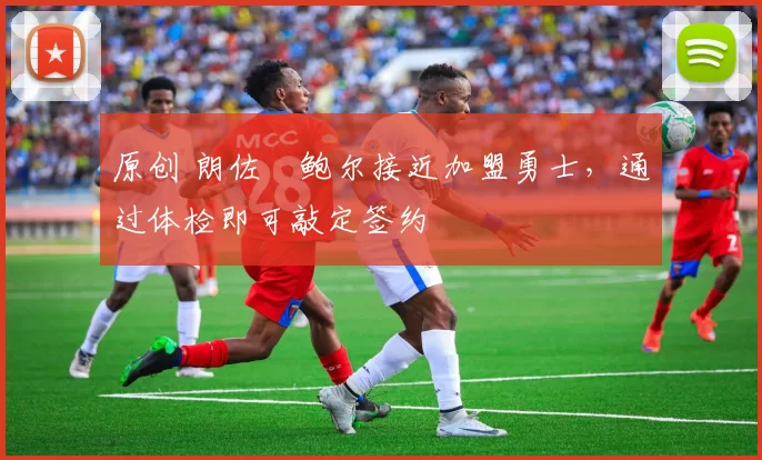 原创 朗佐・鲍尔接近加盟勇士，通过体检即可敲定签约