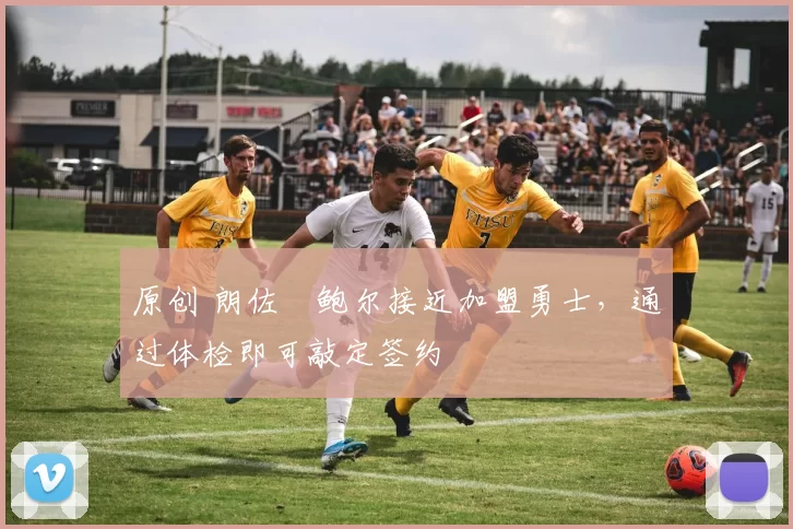 原创 朗佐・鲍尔接近加盟勇士，通过体检即可敲定签约