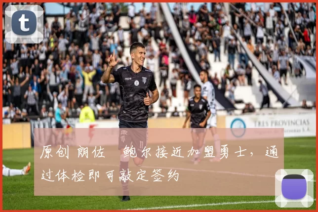 原创 朗佐・鲍尔接近加盟勇士，通过体检即可敲定签约