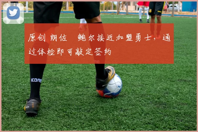 原创 朗佐・鲍尔接近加盟勇士，通过体检即可敲定签约