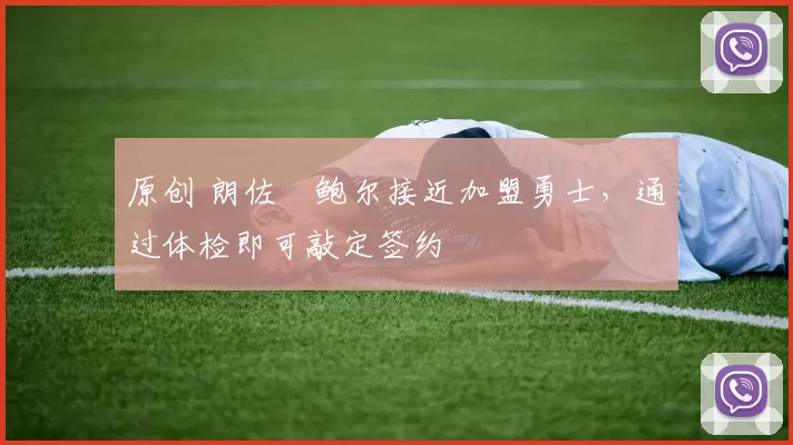 原创 朗佐・鲍尔接近加盟勇士，通过体检即可敲定签约