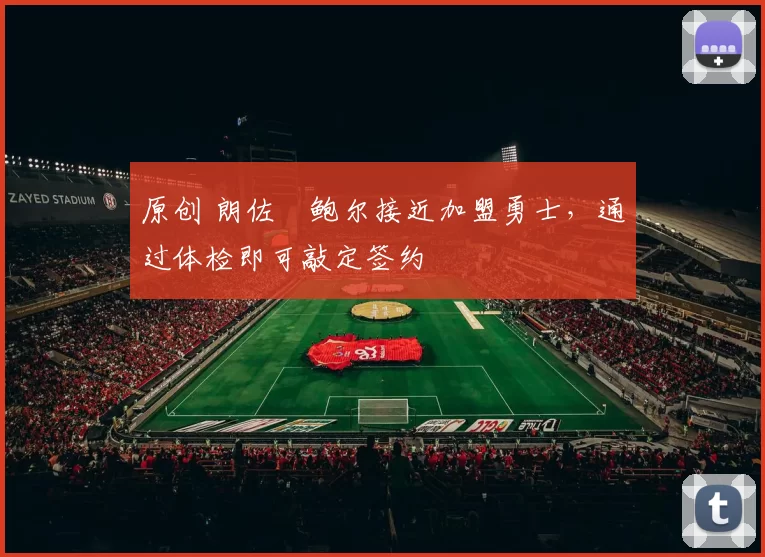 原创 朗佐・鲍尔接近加盟勇士，通过体检即可敲定签约