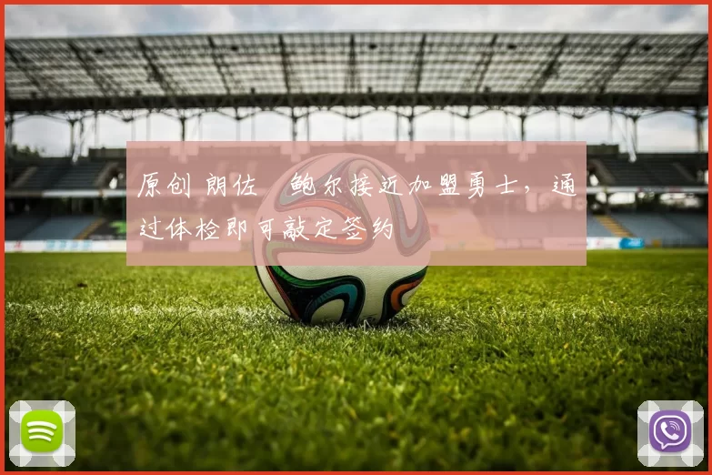 原创 朗佐・鲍尔接近加盟勇士，通过体检即可敲定签约