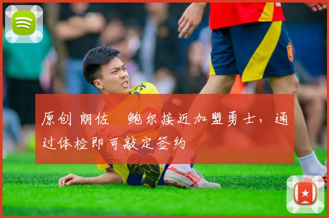 原创 朗佐・鲍尔接近加盟勇士，通过体检即可敲定签约