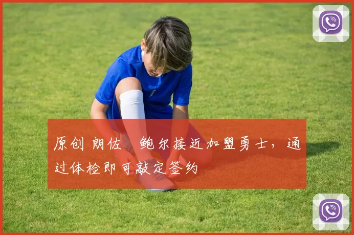 原创 朗佐・鲍尔接近加盟勇士，通过体检即可敲定签约