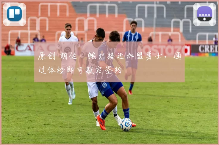 原创 朗佐・鲍尔接近加盟勇士，通过体检即可敲定签约