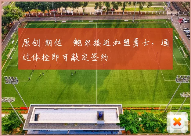 原创 朗佐・鲍尔接近加盟勇士，通过体检即可敲定签约